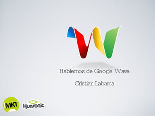 Hablemos de Google Wave Cristian Labarca 