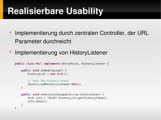 Realisierbare Usability

    
        Implementierung durch zentralen Controller, der URL 
        Parameter durchreicht
    
        Implementierung von HistoryListener




                                  
 
