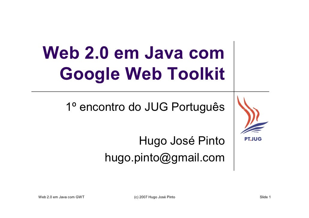 Web 2.0 em Java com
   Google Web Toolkit
             1º encontro do JUG Português

                                Hugo ...