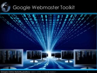 Google Webmaster Toolkit
1Enterprise Online Marketing Solutions < SEO > < PPC > < Social Media > 1
 