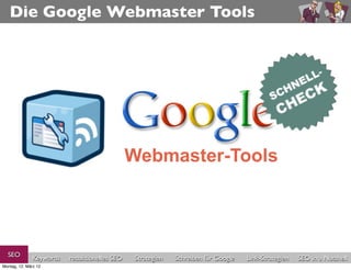 Die Google Webmaster Tools




                                               Webmaster-Tools




  SEO          Keywords   redaktionelles SEO    Strategien   Schreiben für Google   Link-Strategien   SEO in a Nutshell
Montag, 12. März 12
 