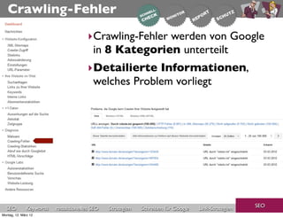 Crawling-Fehler

                                       ‣Crawling-Fehler werden von Google
                                        in 8 Kategorien unterteilt
                                       ‣Detailierte Informationen,
                                        welches Problem vorliegt




                                                                                                     SEO
  SEO          Keywords   redaktionelles SEO   Strategien   Schreiben für Google   Link-Strategien
Montag, 12. März 12
 