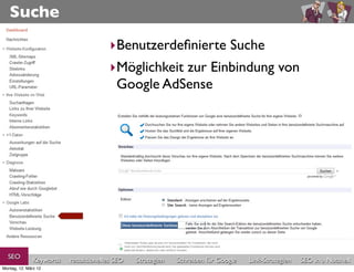 Suche
                                       ‣Benutzerdeﬁnierte Suche
                                       ‣Möglichkeit zur Einbindung von
                                        Google AdSense




  SEO          Keywords   redaktionelles SEO   Strategien   Schreiben für Google   Link-Strategien   SEO in a Nutshell
Montag, 12. März 12
 