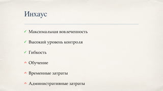 Инхаус
✓ Максимальная вовлеченность
✓ Высокий уровень контроля
✓ Гибкость
✍ Обучение
✍ Временные затраты
✍ Административные затраты
 