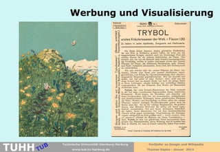 Werbung und Visualisierung

TUHH

Technische Universität Hamburg-Harburg
www.tub.tu-harburg.de

Vorläufer zu Google und Wikipedia
Thomas Hapke - Januar 2014

 