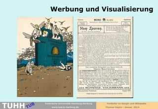 Werbung und Visualisierung

TUHH

Technische Universität Hamburg-Harburg
www.tub.tu-harburg.de

Vorläufer zu Google und Wikipedia
Thomas Hapke - Januar 2014

 
