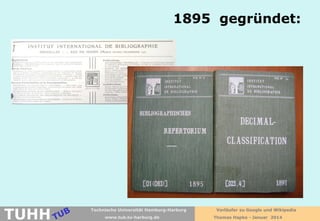1895 gegründet:

TUHH

Technische Universität Hamburg-Harburg
www.tub.tu-harburg.de

Vorläufer zu Google und Wikipedia
Thomas Hapke - Januar 2014

 