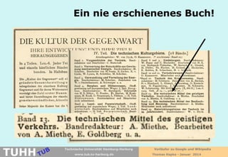 Ein nie erschienenes Buch!

TUHH

Technische Universität Hamburg-Harburg
www.tub.tu-harburg.de

Vorläufer zu Google und Wikipedia
Thomas Hapke - Januar 2014

 