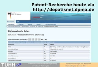 Patent-Recherche heute via
http://depatisnet.dpma.de

TUHH

Technische Universität Hamburg-Harburg
www.tub.tu-harburg.de

Vorläufer zu Google und Wikipedia
Thomas Hapke - Januar 2014

 