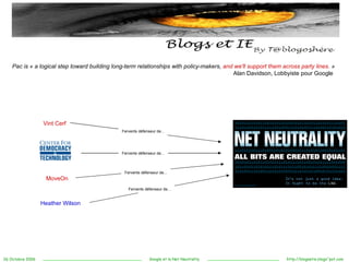 Pac is « a logical step toward building long-term relationships with policy-makers,  and we'll support them across party lines.  » Alan Davidson, Lobbyiste pour Google  MoveOn Vint Cerf Heather Wilson Fervents défenseur de... Fervents défenseur de... Fervents défenseur de... Fervents défenseur de... 