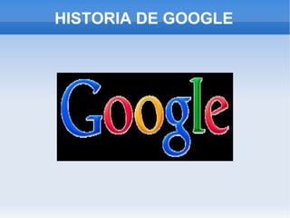 HISTORIA DE GOOGLE 