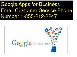 Google Apps for Business
Email Customer Service Phone
Number 1-855-212-2247
 