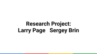 Research Project:
Larry Page Sergey Brin
 