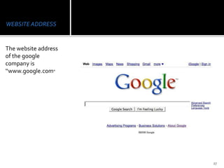WEBSITE ADDRESS
The website address
of the google
company is
‘‘www.google.com”
27
 