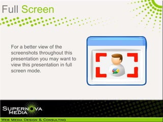 Full Screen


 For a better view of the
 screenshots throughout this
 presentation you may want to
 view this presentation in full
 screen mode.
 