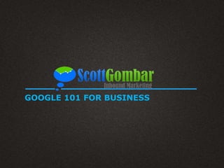 GOOGLE 101 FOR BUSINESS
 