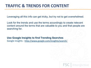 Leveraging all this info can get tricky, but try not to get overwhelmed.  Look for the trends and use the terms accordingly to create relevant content around the terms that are valuable to you and that people are searching for. Use Google Insights to find Trending Searches Google insights -  http://www.google.com/insights/search/  