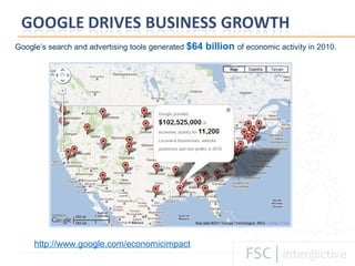 Google ’s search and advertising tools generated  $64 billion  of economic activity in 2010. http://www.google.com/economicimpact 