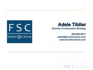 Adele Tiblier Director of Interactive Strategy 504-894-8011 [email_address] www.fscinteractive.com 