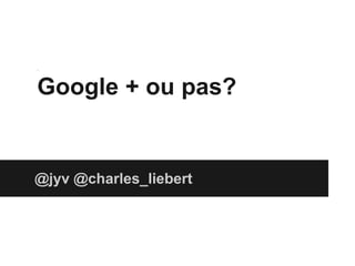 .



Google + ou pas?


@jyv @charles_liebert
 