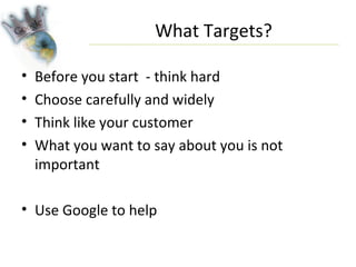 What Targets? <ul><li>Before you start  - think hard </li></ul><ul><li>Choose carefully and widely </li></ul><ul><li>Think...