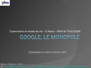 Cyberculture et modes de vie – S.Alava – INSA de TOULOUSE Boué - Chuecos – Suire  @ :  [email_address] ,  [email_address] ,  [email_address] Présentation le mardi 13 janvier 2009 