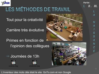 Tout pour la créativité Carrière très évolutive Primes en fonction de  l’opinion des collègues Journées de 13h L’inventeur des mots clés était le site  GoTo.com et non Google 