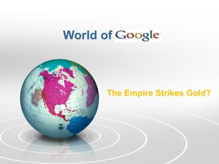 World of Google The Empire Strikes Gold? 