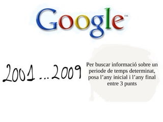 Per buscar informació sobre un
 periode de temps determinat,
 posa l’any inicial i l’any final
         entre 3 punts
 