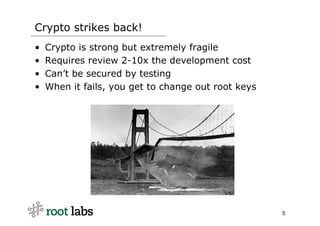 Crypto strikes back!
•   Crypto is strong but extremely fragile
•   Requires review 2-10x the development cost
•   Can’t b...