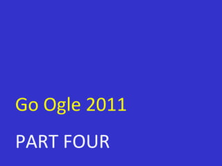 Go Ogle 2011 PART FOUR 