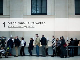 Mach, was Leute wollen
1   Blog|eBooks|Videos|FAQs|Studien
 