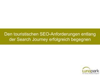 Den touristischen SEO-Anforderungen entlang
  der Search Journey erfolgreich begegnen
 