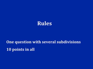 Rules


One question with several subdivisions
10 points in all
 