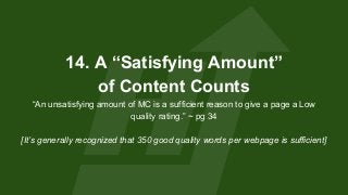14. A “Satisfying Amount”
of Content Counts
“An unsatisfying amount of MC is a sufficient reason to give a page a Low
qual...