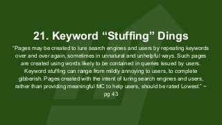 21. Keyword “Stuffing” Dings
“Pages may be created to lure search engines and users by repeating keywords
over and over ag...