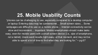 25. Mobile Usability Counts
“phones can be challenging to use, especially compared to a desktop computer
or laptop: Enteri...