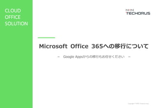 Copyright © NHN Techorus Corp.
－ Google Appsからの移行もお任せください －
Microsoft Office 365への移行について
 