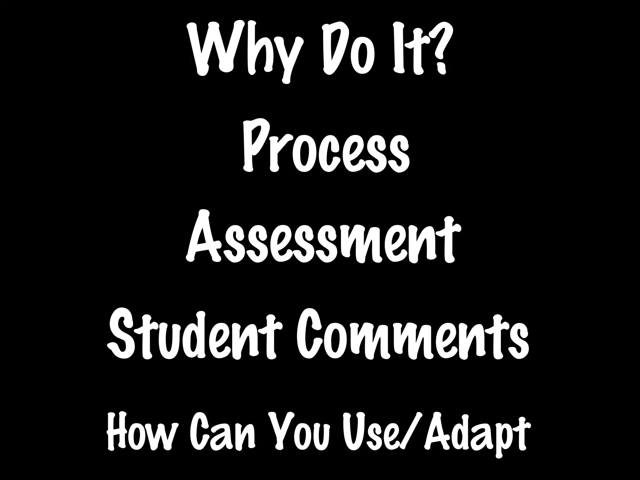 Why Do It?
Process
Assessment
Student Comments
How Can You Use/Adapt
 