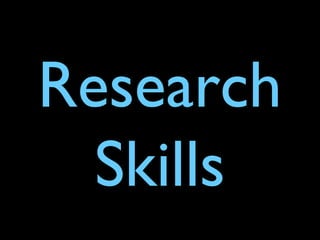 Research
Skills
 