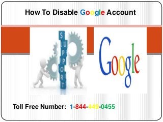 How To Disable Google Account
Toll Free Number: 1-844-449-0455
 