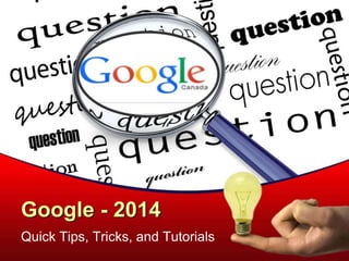 Google - 2014
Quick Tips, Tricks, and Tutorials

 