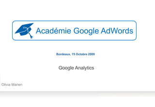 Académie Google AdWords

                    Bordeaux, 15 Octobre 2009



                     Google Analytics


Olivia Marien
 