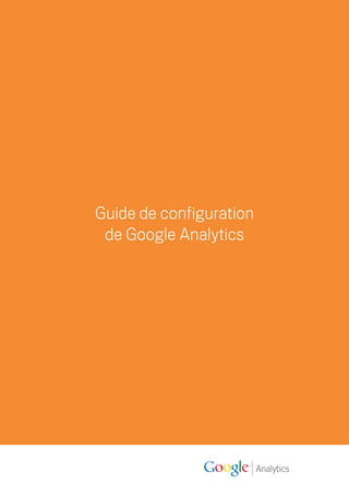 Guide de configuration
 de Google Analytics




                         Analytics
 