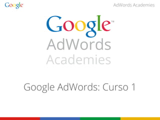 AdWords Academies




Google AdWords: Curso 1
 