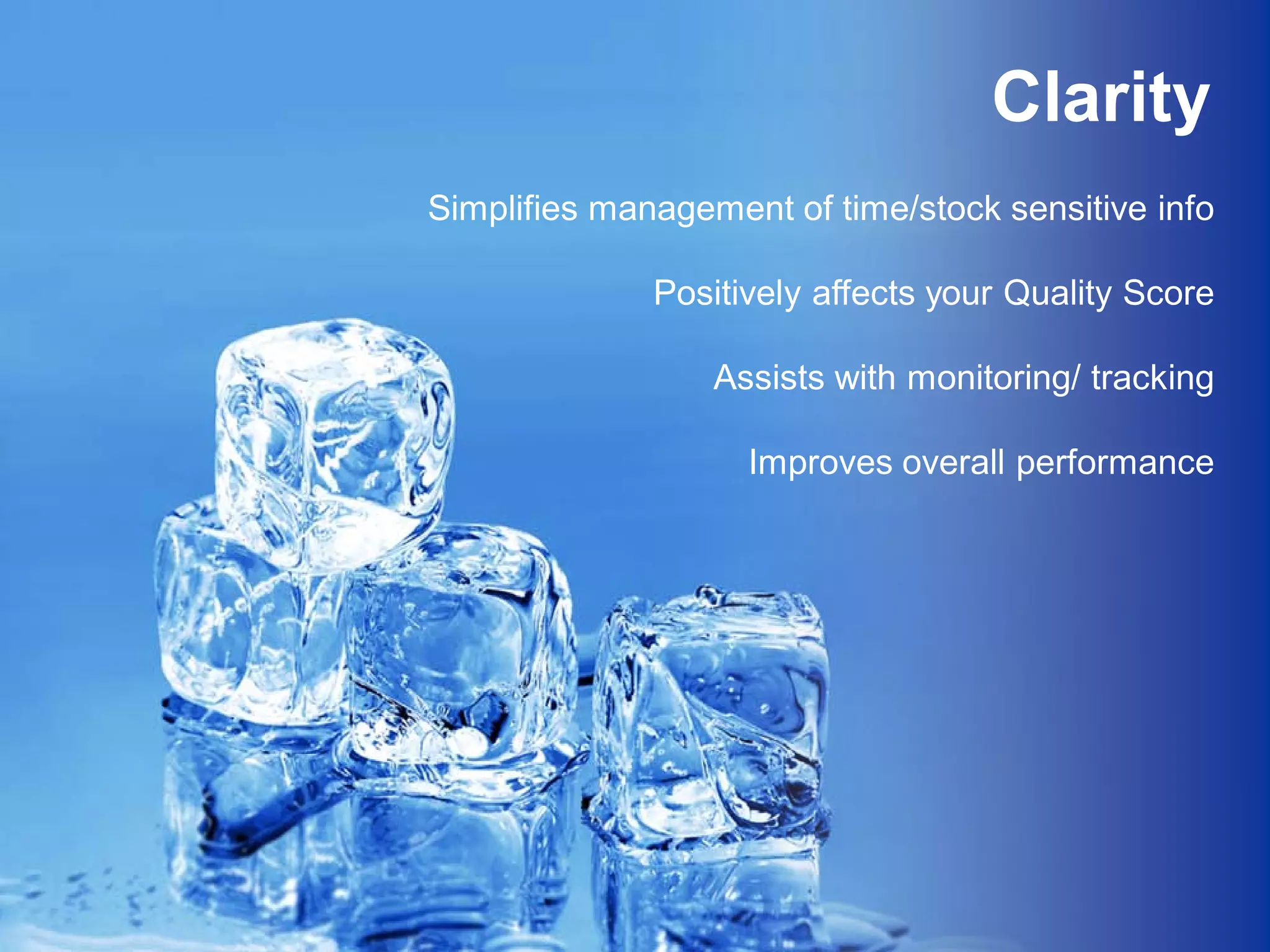 Clarity
Simplifies management of time/stock sensitive info

              Positively affects your Quality Score

                  Assists with monitoring/ tracking

                    Improves overall performance




                                Google Confidential and Proprietary   15
 