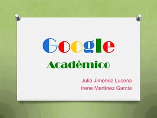 Google
Académico
    Julia Jiménez Lucena
    Irene Martínez García
 