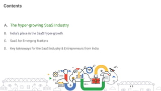 A.  The hyper-growing SaaS Industry
B.  India’s place in the SaaS hyper-growth
C.  SaaS for Emerging Markets
D.  Key takeaways for the SaaS Industry & Entrepreneurs from India
Contents
# 3
 