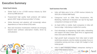 Executive Summary
Global SaaS Industry
●  Global SaaS to be a $132B revenue industry by 2020
driven by SMB demand
●  Purpo...