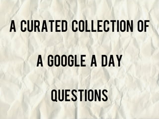 A Curated collection of
A Google a day
questions

 